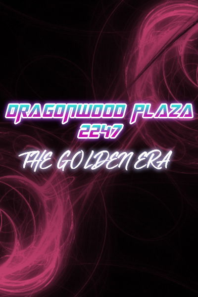 Dragonwood Plaza 2247: The Golden Era