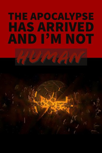 The Apocalypse Has Arrived and I'm Not Human