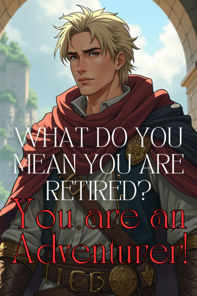 What do you mean you are retired? You are an Adventurer!