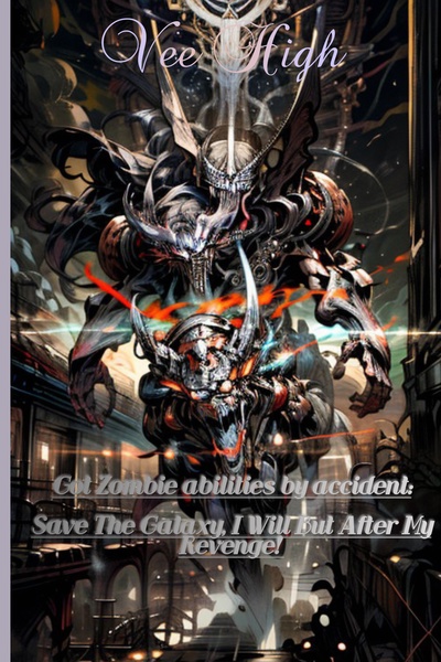 Got Zombie Abilities By Accident: Save The Galaxy, I Will But After My Revenge
