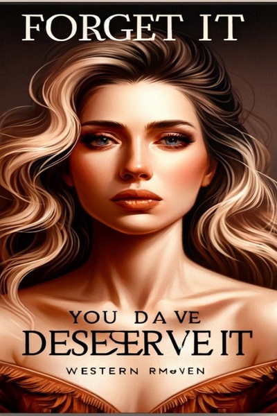 Forget it，You don't deserve it